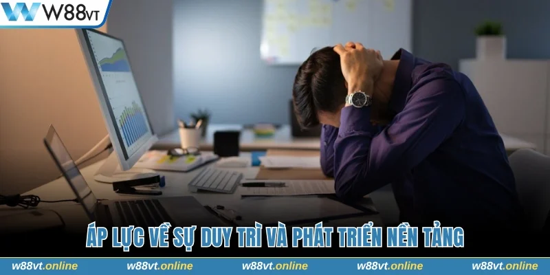 Áp lực về sự duy trì và phát triển nền tảng