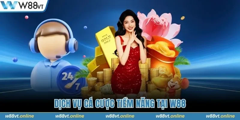 Dịch vụ cá cược tiềm năng tại W88